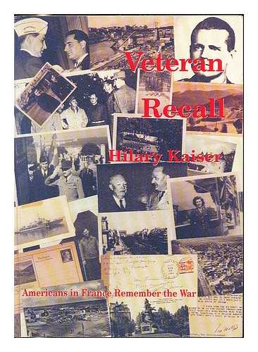 KAISER, HILARY - Veteran Recall : Americans in France Remember the War / [Edited By] Hilary Kaiser