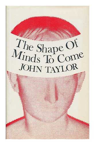 TAYLOR, JOHN GERALD (1931-) - The Shape of Minds to Come; by John Taylor