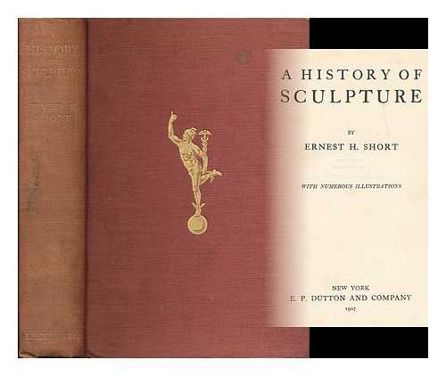 SHORT, ERNEST HENRY (1875-1959) - A History of Sculpture, by Ernest H. Short...