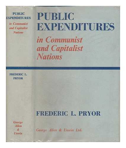 PRYOR, FREDERIC L. - Public Expenditures in Communist and Capitalist Nations [By] Frederic L. Pryor