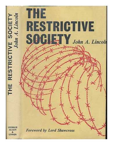 LINCOLN, JOHN A. (1899-) - The Restrictive Society: a Report on Restrictive Practices, by John A. Lincoln; Foreword by Lord Shawcross