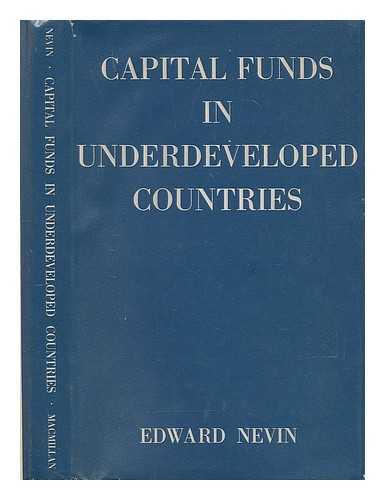 NEVIN, EDWARD - Capital Funds in Underdeveloped Countries; the Role of Financial Institutions