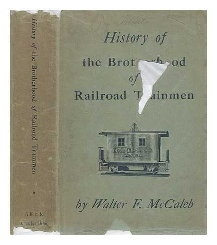 MCCALEB, WALTER FLAVIUS (1873-1967) - Brotherhood of Railroad Trainmen : with Special Reference to the Life of Alexander F. Whitney