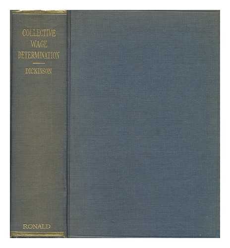 DICKINSON, Z. CLARK (ZENAS CLARK) (1889-) - Collective Wage Determination; Problems and Principles in Bargaining, Arbitration, and Legislation, by Z. Clark Dickinson ...