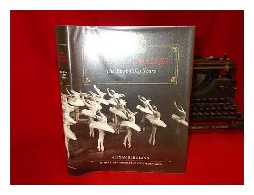 BLAND, ALEXANDER - The Royal Ballet, the First Fifty Years / Alexander Bland ; with a Foreword by Dame Ninette De Valois