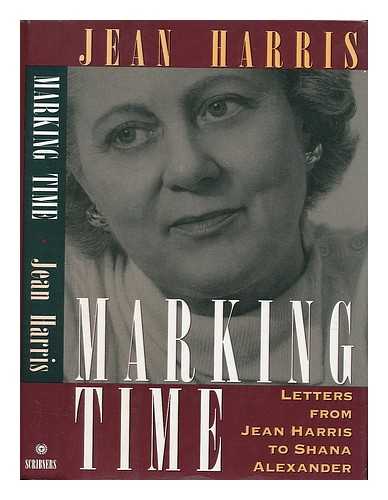 HARRIS, JEAN (JEAN STRUVEN) - Marking Time : Letters from Jean Harris to Shana Alexander