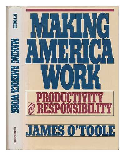 O'TOOLE, JAMES - Making America Work : Productivity and Responsibility / James O'Toole