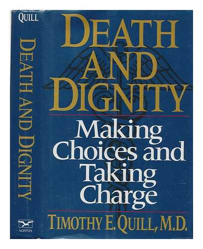 QUILL, TIMOTHY E. - Death and Dignity : Making Choices and Taking Charge / Timothy E. Quill