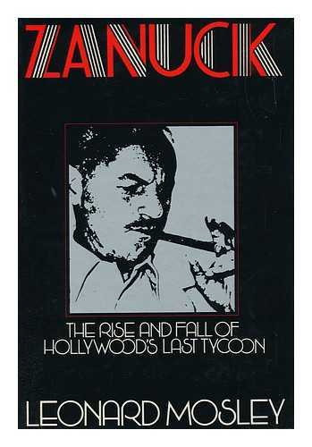 MOSLEY, LEONARD (1913-) - Zanuck : the Rise and Fall of Hollywood's Last Tycoon