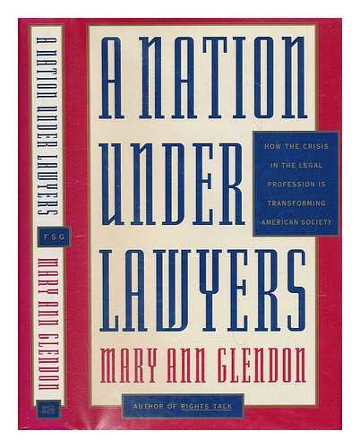 GLENDON, MARY ANN (1938-) - A Nation under Lawyers : How the Crisis in the Legal Profession is Transforming American Society / Mary Ann Glendon