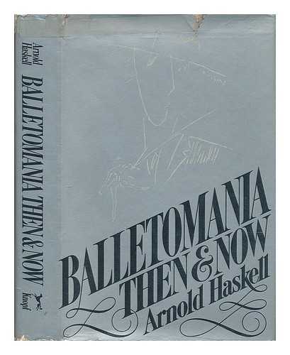 HASKELL, ARNOLD L. (ARNOLD LIONEL) (1903-) - Balletomania Then and Now / Arnold Haskell