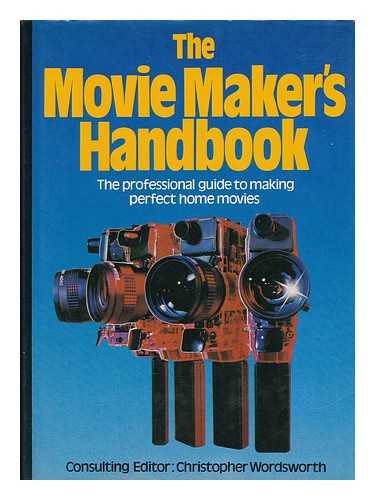 WORDSWORTH, CHRISTOPHER. FYLES, STEPHEN - The Movie Maker's Handbook / [Consulting Editor, Christopher Wordsworth, Contributing Editors, Stephen Fyles ... Et Al. ]