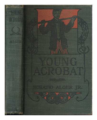 ALGER, HORATIO (1832-1899) - The Young Acrobat of the Great North American Circus
