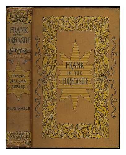 CASTLEMON, HARRY [PSEUD., I.E. FOSDICK, CHARLES AUSTIN (1842-1915)] - Frank Nelson in the Forecastle; Or, the Sportsman's Club Among the Whalers