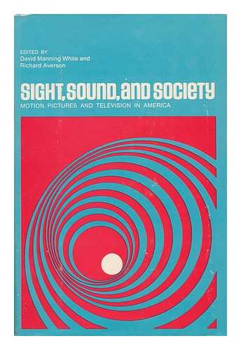 WHITE, DAVID MANNING, COMP. - Sight, Sound, and Society; Motion Pictures and Television in America, Edited by David Manning White and Richard Averson