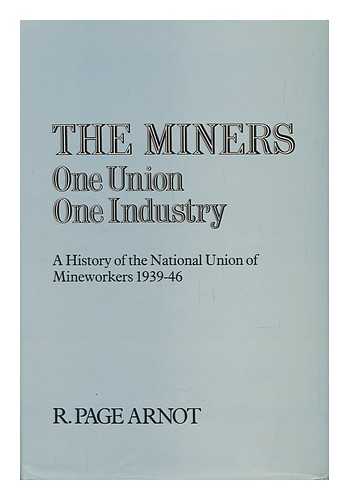 ARNOT, ROBERT PAGE (1890-) - The Miners; One Union, One Industry - a History of the Miners' Federation of Great Britain