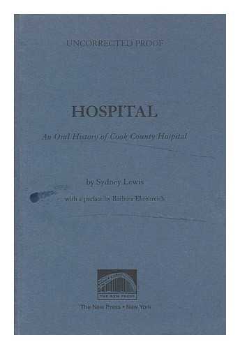 LEWIS, SYDNEY (COMP. ) - Hospital : an Oral History of Cook County Hospital / [Compiled By] Sydney Lewis ; Foreword by Barbara Ehrenreich