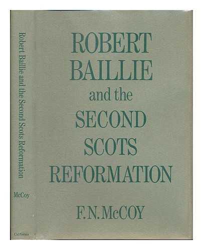 MCCOY, F. N. (FLORENCE N. ) - Robert Baillie and the Second Scots Reformation [By] F. N. McCoy