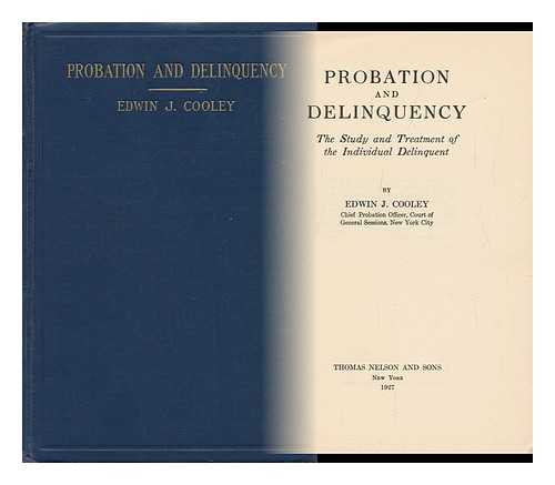 COOLEY, EDWIN J. - Probation and Delinquency : the Study and Treatment of the Individual Delinquent