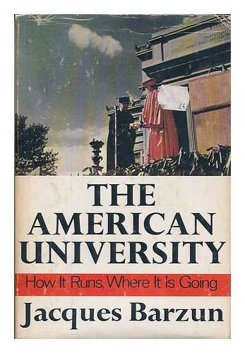 BARZUN, JACQUES - The American University - How it Runs, Where it is Going