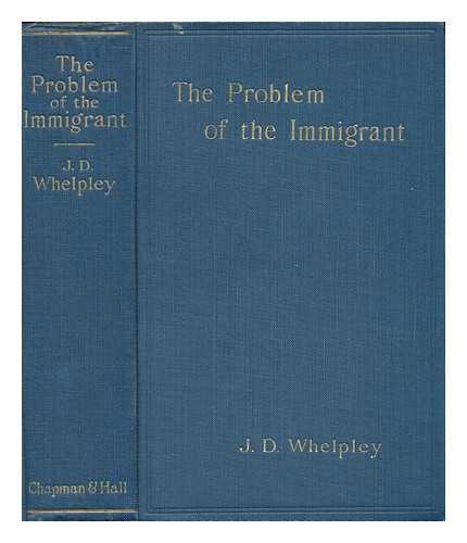 WHELPLEY, JAMES DAVENPORT - The Problem of the Immigrant - a Brief Discussion with a Summary of Conditions, Laws, and Regulations Governing the Movement of Population to and from the British Empire. . .