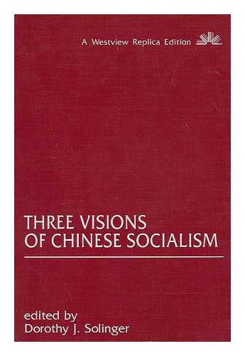 SOLINGER, DOROTHY J. (ED. ) - Three Visions of Chinese Socialism / Edited by Dorothy J. Solinger