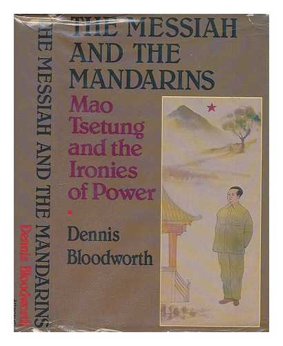 BLOODWORTH, DENNIS - The Messiah and the Mandarins : Mao Tsetung and the Ironies of Power / Dennis Bloodworth