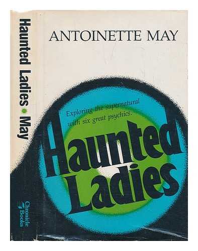 MAY, ANTOINETTE - Haunted Ladies : Exploring the Supernatural with Six Great Psychics / Antoinette May