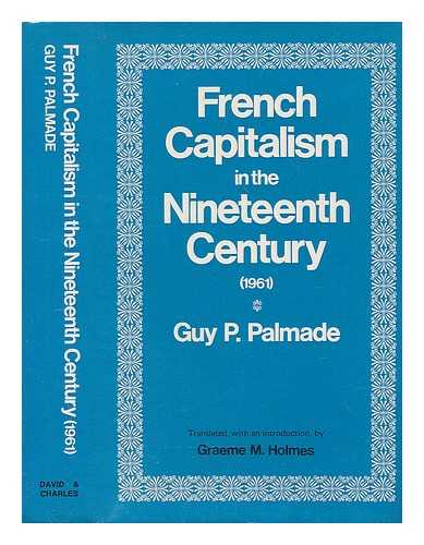 PALMADE, GUY P. - French Capitalism in the Nineteenth Century, by Guy P. Palmade; Translated [From the French], with an Introduction, by Graeme M. Holmes