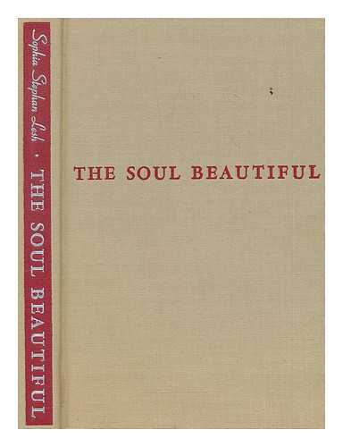 LESH, SOPHIA STEPHAN (D. 1943) - The Soul Beautiful : an Anthology of Aspiration Dedicated to the Soul That Forever Seeks Perfection Knowing That Perfection is Forever Unattainable / Sophia Stephan Lesh