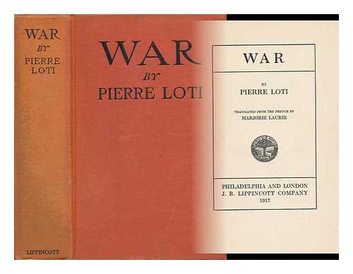 LOTI, PIERRE (1850-1923) - War, by Pierre Loti [Pseud. ] Tr. from the French by Marjorie Laurie