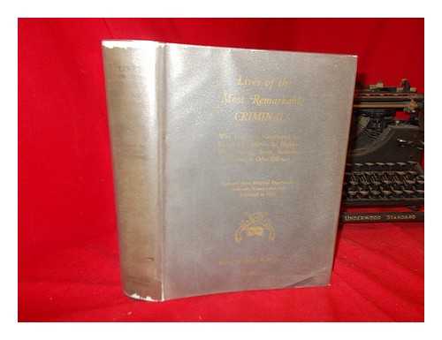 HAYWARD, ARTHUR L. (ED. ) - Lives of the Most Remarkable Criminals : Who Have Been Condemned and Executed for Murder, the Highway, Housebreaking, Street Robberies, Coining or Other Offences... / Edited by Arthur L. Hayward . ..collected from Original Papers and Authentic Memoirs, and Published in 1735...