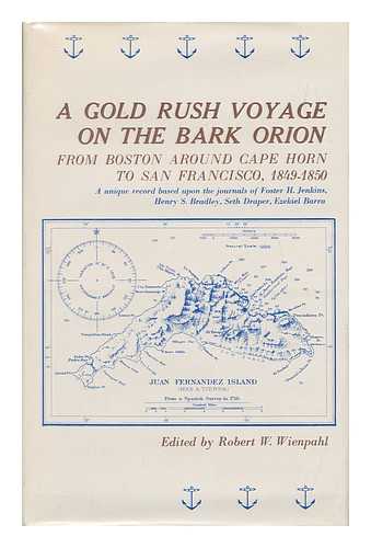 JENKINS, FOSTER H. (1830-1910). WIENPAHL, ROBERT W. - A Gold Rush Voyage on the Bark Orion from Boston around Cape Horn to San Francisco, 1849-1850 : a Unique Record Based Upon the Journals of Foster H. Jenkins, Henry S. Bradley, Seth Draper, and Ezekiel I. Barra / Edited, with Commentary by Robert Wienpahl