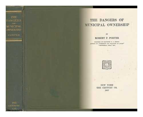 PORTER, ROBERT PERCIVAL (1852-1917) - The Dangers of Municipal Ownership