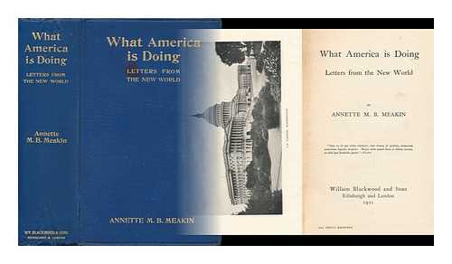 MEAKIN, ANNETTE M. B. - What America is Doing; Letters from the New World, by Annette M. B. Meakin ...