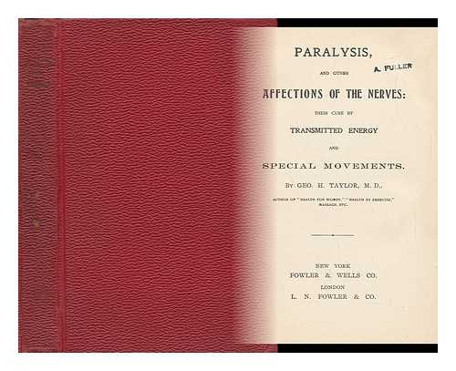 TAYLOR, GEORGE HERBERT (1821-1896) - Paralysis and Other Affections of the Nerves: Their Cure by Transmitted Energy and Special Movements