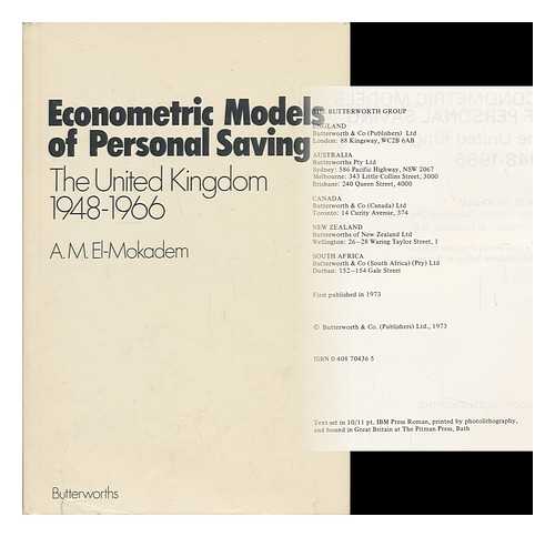 EL-MOKADEM, AHMED MOHAMED - Econometric Models of Personal Saving; the United Kingdom 1948-1966 [By] A. M. El-Mokadem, with a Foreword by R. J. Ball