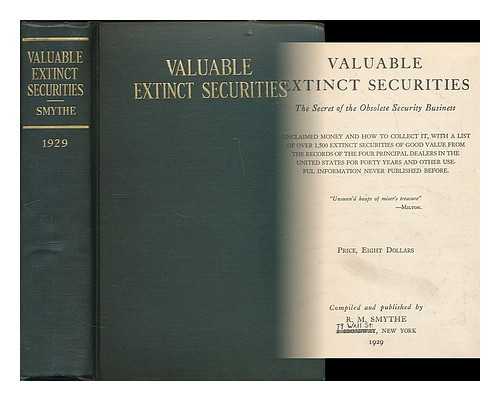 SMYTHE, ROLAND MULVILLE (1855-) - Valuable Extinct Securities; the Secret of the Obsolete Security Business Unclaimed Money and How to Collect It...