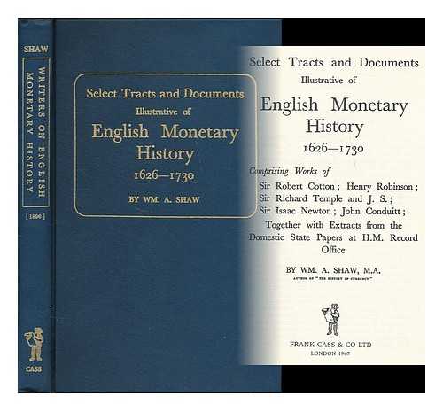 SHAW, WILLIAM ARTHUR (1865-1943) (COMP. ) - Select Tracts and Documents Illustrative of English Monetary History 1626-1730, Comprising Works of Sir Robert Cotton; Henry Robinson; Sir Richard Temple and J. S. ; Sir Isaac Newton...