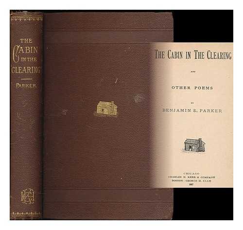 PARKER, BENJAMIN S. (BENJAMIN STRATTAN) (1833-1911) - The Cabin in the Clearing and Other Poems, by Benjamin S. Parker