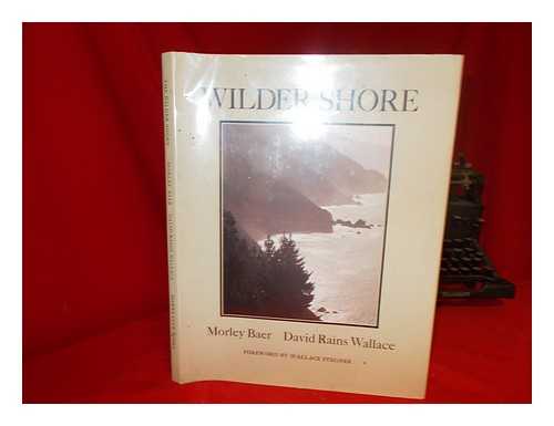 BAER, MORLEY. WALLACE, DAVID RAINS (1945-) - The Wilder Shore / Photographs by Morley Baer ; Text by David Rains Wallace ; Foreword by Wallace Stegner