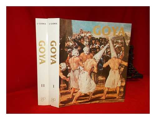 GUDIOL, JOSE - Goya 1746 -1828 / Jose Gudiol - in 2 Volumes