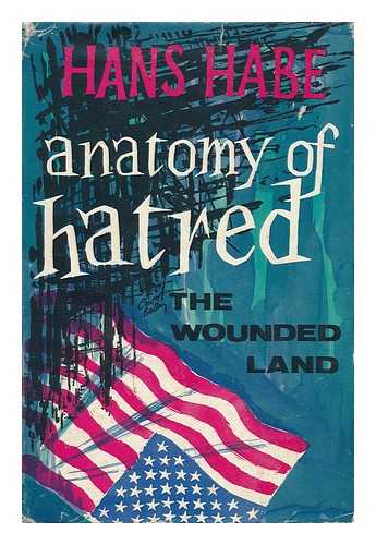 HABE, HANS (1911-1977) - Anatomy of Hatred; the Wounded Land [By] Hans Habe. Translated from the German by Ewan Butler - [Translation of Der Tod in Texas]