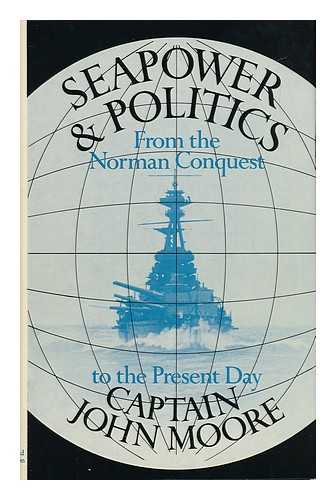 MOORE, JOHN EVELYN - Seapower and Politics : from the Norman Conquest to the Present Day / John Moore ; with a Foreword by Joseph Luns