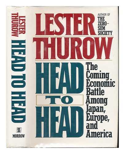 THUROW, LESTER C. - Head to Head : the Coming Economic Battle Among Japan, Europe, and America / Lester Thurow