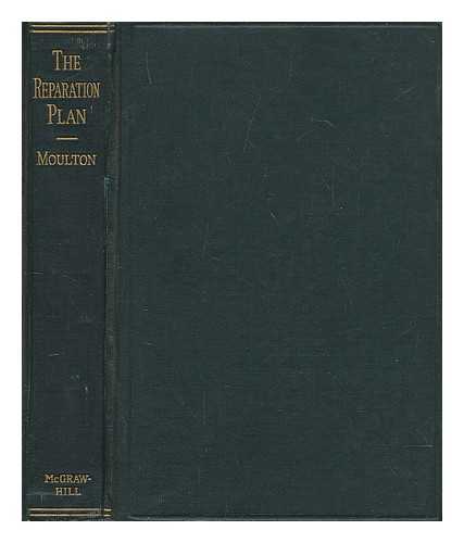 MOULTON, HAROLD GLENN (1883-) - The Reparation Plan; an Interpretation of the Reports of the Expert Committees Appointed by the Reparation Commission