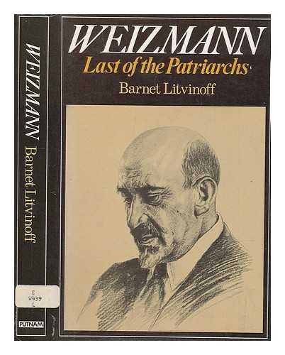 LITVINOFF, BARNET - Weizmann : Last of the Patriarchs