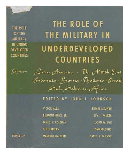 JOHNSON, JOHN J. (1912-) (ED. ) - The Role of the Military in Underdeveloped Countries