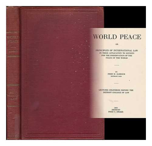 ALDRICH, FRED H. (FRED HAMPSON) (B.1861) - World Peace : or Principles of International Law in Their Application to Efforts for the Preservation of the Peace of the World