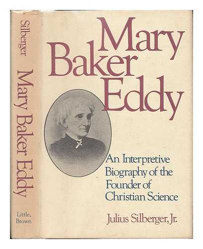 SILBERGER, JULIUS - Mary Baker Eddy, an Interpretive Biography of the Founder of Christian Science / Julius Silberger, Jr